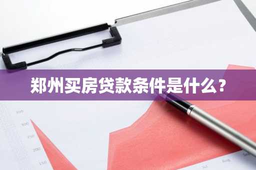 郑州买房贷款条件是什么？