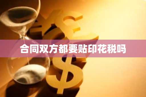合同双方都要贴印花税吗