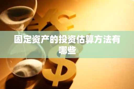 固定资产的投资估算方法有哪些