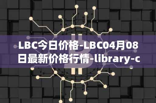 LBC今日价格-LBC04月08日最新价格行情-library-credit最新走势消息