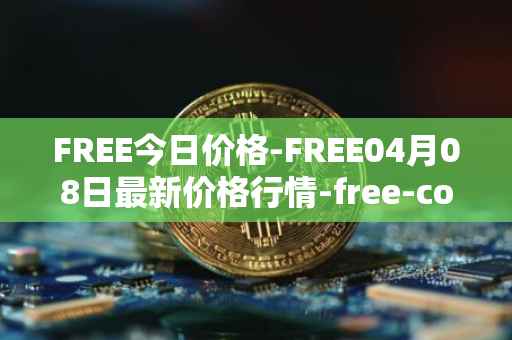 FREE今日价格-FREE04月08日最新价格行情-free-coin最新走势消息