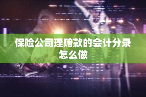 保险公司理赔款的会计分录怎么做