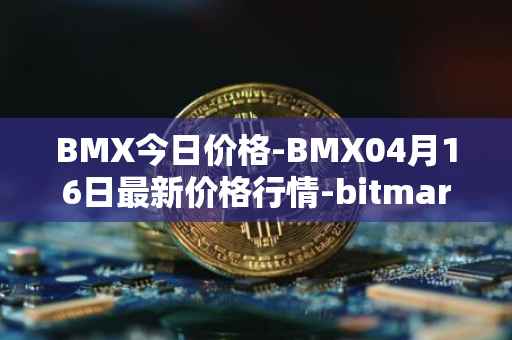 BMX今日价格-BMX04月16日最新价格行情-bitmart-token最新走势消息