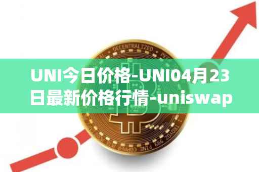 UNI今日价格-UNI04月23日最新价格行情-uniswap最新走势消息