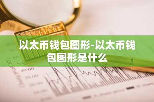 以太币钱包图形-以太币钱包图形是什么