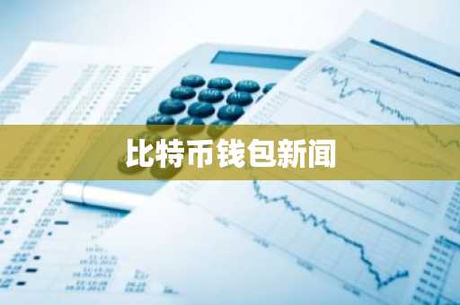 比特币钱包新闻