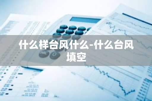 什么样台风什么-什么台风填空