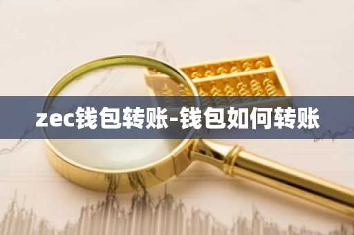 zec钱包转账-钱包如何转账